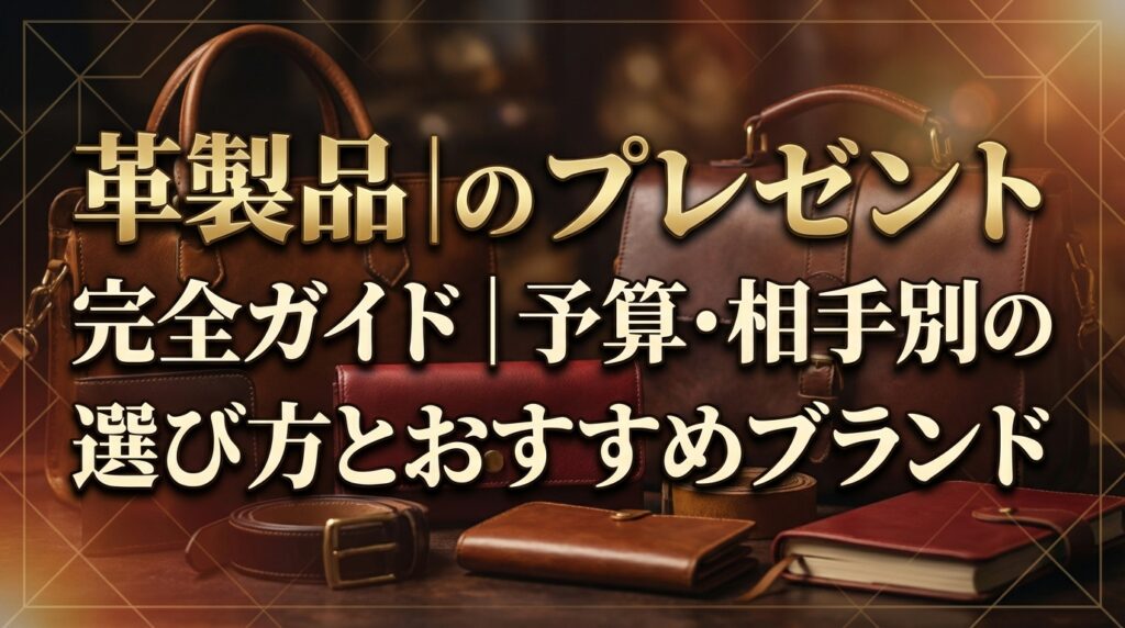 革製品のプレゼント完全ガイド｜予算・相手別の選び方とおすすめブランド
