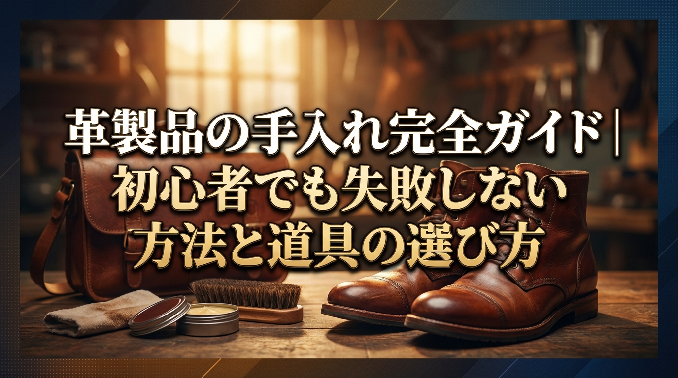 革製品の手入れ完全ガイド|初心者でも失敗しない方法と道具の選び方
