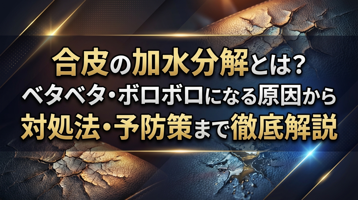 合皮の加水分解とは？ベタベタ・ボロボロになる原因から対処法・予防策まで徹底解説