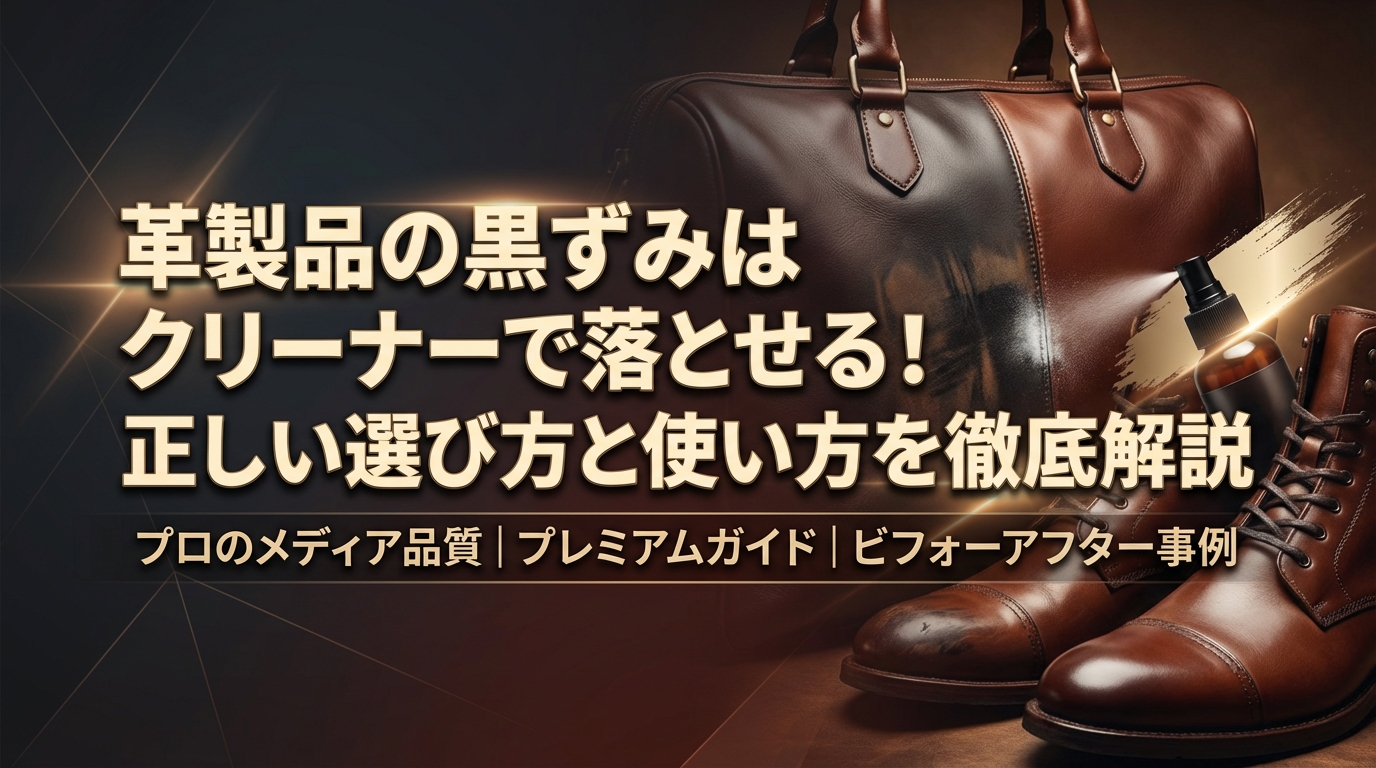 革製品の黒ずみはクリーナーで落とせる！正しい選び方と使い方を徹底解説