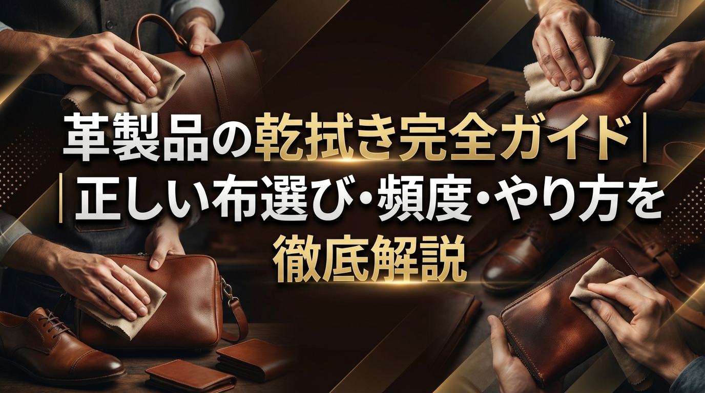 革製品の乾拭き完全ガイド｜正しい布選び・頻度・やり方を徹底解説