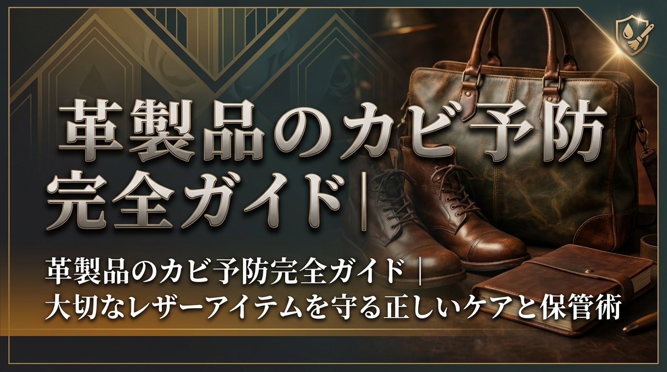 革製品のカビ予防完全ガイド｜大切なレザーアイテムを守る正しいケアと保管術