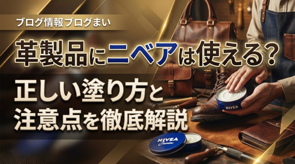 革製品にニベアは使える？正しい塗り方と注意点を徹底解説