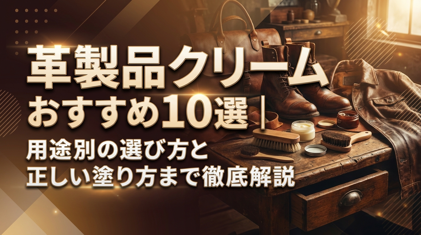 革製品クリームおすすめ10選|用途別の選び方と正しい塗り方まで徹底解説