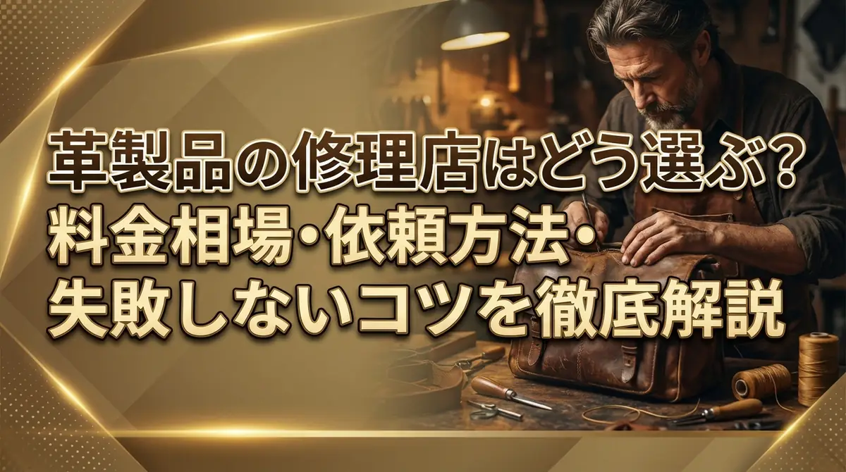 革製品の修理店はどう選ぶ？料金相場・依頼方法・失敗しないコツを徹底解説