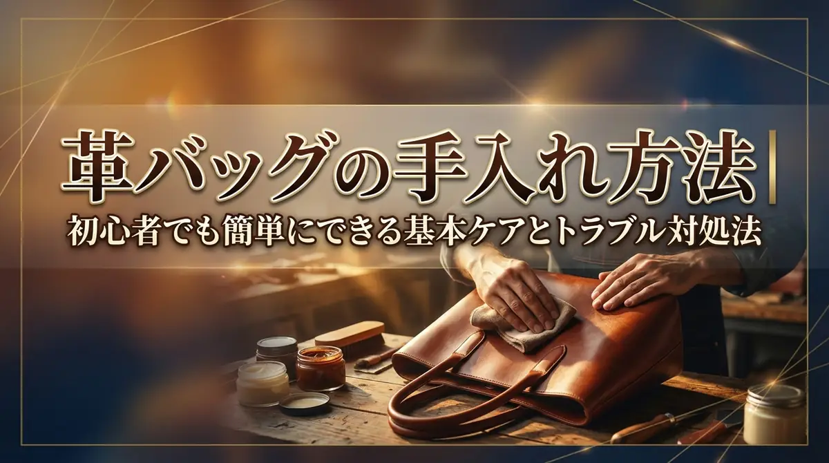 革バッグの手入れ方法｜初心者でも簡単にできる基本ケアとトラブル対処法
