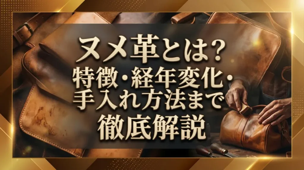 ヌメ革とは？特徴・経年変化・手入れ方法まで徹底解説