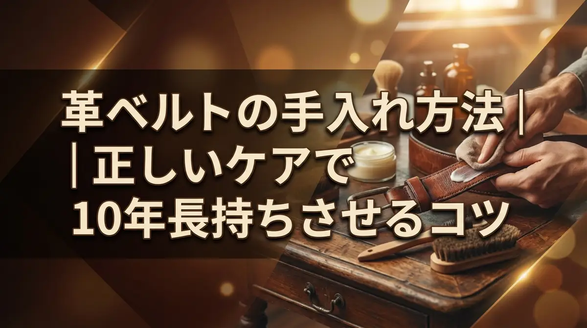 革ベルトの手入れ方法｜正しいケアで10年長持ちさせるコツ