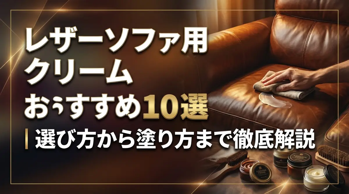レザーソファ用クリームおすすめ10選|選び方から塗り方まで徹底解説